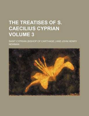 Book cover for The Treatises of S. Caecilius Cyprian Volume 3