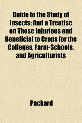 Book cover for Guide to the Study of Insects; And a Treatise on Those Injurious and Beneficial to Crops for the Colleges, Farm-Schools, and Agriculturists