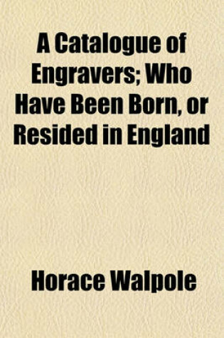 Cover of A Catalogue of Engravers; Who Have Been Born on Resided in England