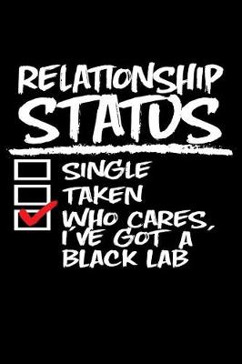 Book cover for Relationship Status Who Cares I've Got a Black Lab