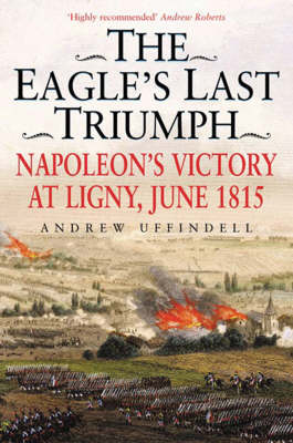 Book cover for Eagle's Last Triumph, The: Napoleon's Victory at Ligny, June 1815