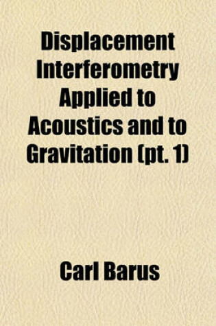 Cover of Displacement Interferometry Applied to Acoustics and to Gravitation (PT. 1)