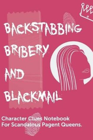Cover of Backstabbing Bribery and Blackmail Character Clues Notebook For Scandalous Pagent Queens
