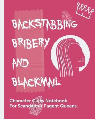 Book cover for Backstabbing Bribery and Blackmail Character Clues Notebook For Scandalous Pagent Queens