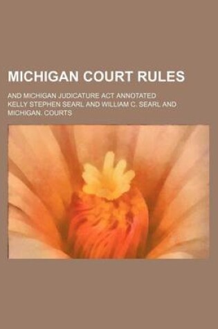 Cover of Michigan Court Rules; And Michigan Judicature ACT Annotated
