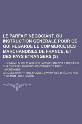 Cover of Le Parfait Negociant, Ou Instruction Generale Pour Ce Qui Regarde Le Commerce Des Marchandises de France, Et Des Pays Etrangers; ... Commme Aussi Plus