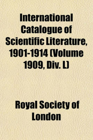 Cover of International Catalogue of Scientific Literature, 1901-1914 (Volume 1909, DIV. L)