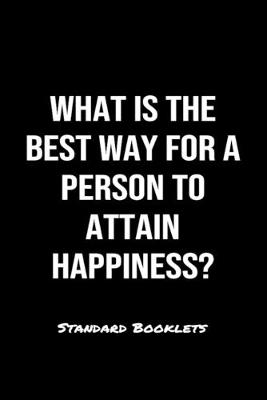 Book cover for What Is The Best Way For A Person To Attain Happiness?