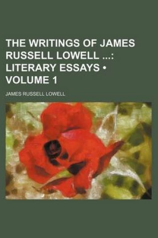 Cover of The Writings of James Russell Lowell (Volume 1); Literary Essays