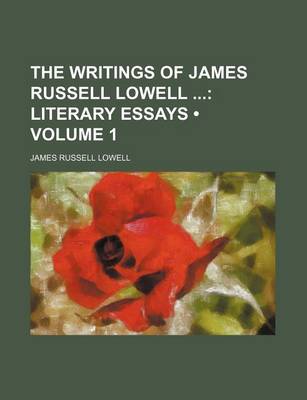 Book cover for The Writings of James Russell Lowell (Volume 1); Literary Essays