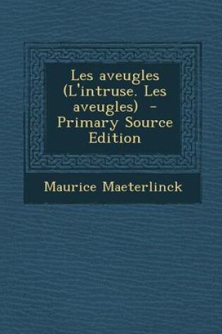 Cover of Les Aveugles (L'Intruse. Les Aveugles) - Primary Source Edition