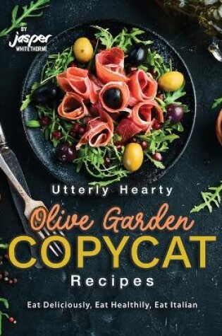 Cover of Utterly Hearty Olive Garden Copycat Recipes