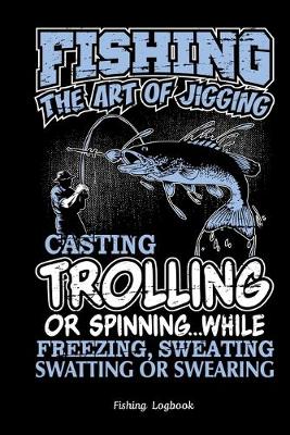 Book cover for Fishing The Art of Jigging Casting Trolling or Spinning. Funny Fishing Logbook