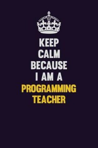Cover of Keep Calm Because I Am A programming teacher