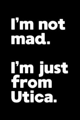 Cover of I'm not mad. I'm just from Utica.