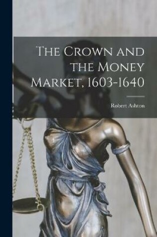 Cover of The Crown and the Money Market, 1603-1640