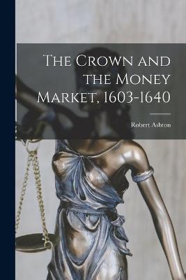 Book cover for The Crown and the Money Market, 1603-1640