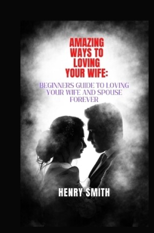 Cover of Amazing Ways to Loving Your Wife