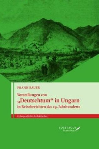 Cover of Vorstellungen von "Deutschtum" in Ungarn in Reiseberichten des 19. Jahrhunderts.