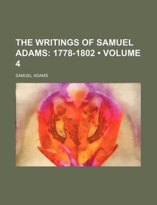 Book cover for The Writings of Samuel Adams (Volume 4); 1778-1802