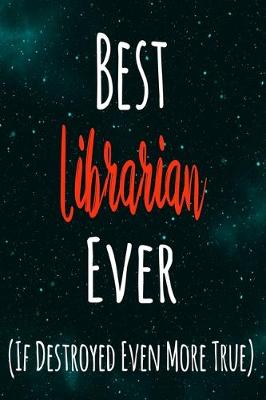 Book cover for Best Librarian Ever (If Destroyed Even More True)