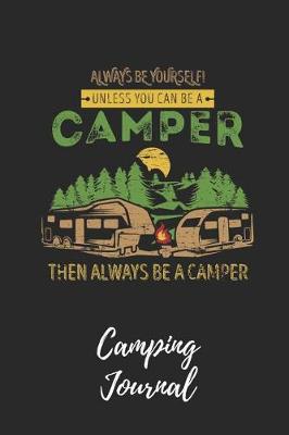 Cover of Always Be Yourself. Unless You Can Be a Camper - Camping Journal