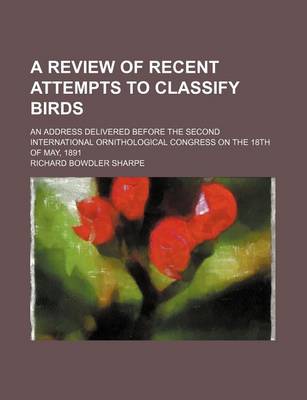 Book cover for A Review of Recent Attempts to Classify Birds; An Address Delivered Before the Second International Ornithological Congress on the 18th of May, 1891