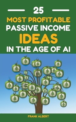 Book cover for 25 Most Profitable Passive Income Ideas In The Age Of AI