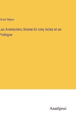 Book cover for Les Aventuriers; Drame En cinq Actes et un Prologue