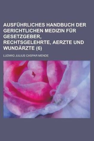 Cover of Ausfuhrliches Handbuch Der Gerichtlichen Medizin Fur Gesetzgeber, Rechtsgelehrte, Aerzte Und Wundarzte (6)