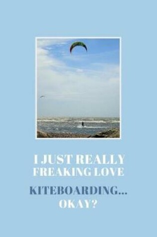 Cover of I Just Really Freaking Love Kiteboarding ... Okay?