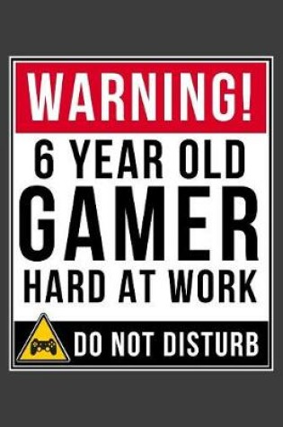 Cover of Warning 6 Year Old Gamer Hard At Work Do Not Disturb
