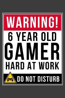 Book cover for Warning 6 Year Old Gamer Hard At Work Do Not Disturb