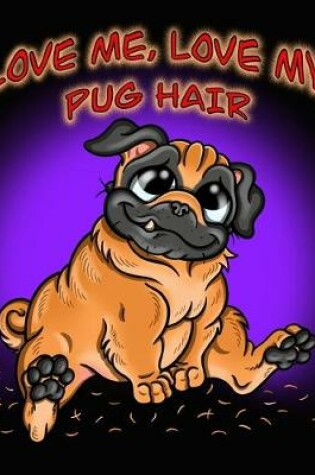 Cover of Love Me, Love My Pug Hair