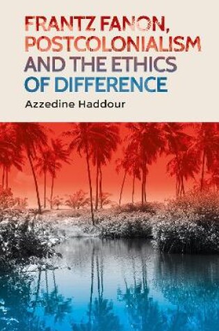 Cover of Frantz Fanon, Postcolonialism and the Ethics of Difference