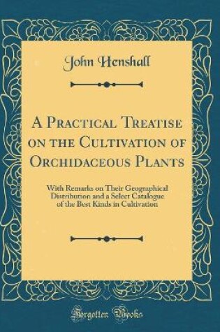 Cover of A Practical Treatise on the Cultivation of Orchidaceous Plants