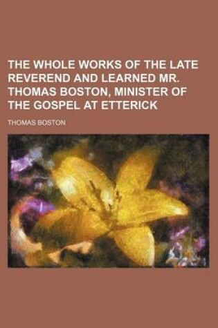 Cover of The Whole Works of the Late Reverend and Learned Mr. Thomas Boston, Minister of the Gospel at Etterick (Volume 10)