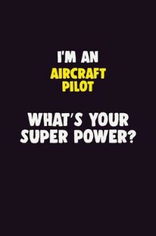 Cover of I'M An Aircraft Pilot, What's Your Super Power?