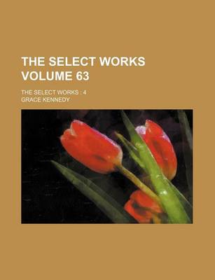 Book cover for The Select Works Volume 63; The Select Works 4