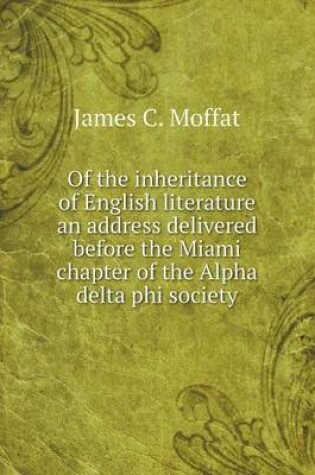 Cover of Of the inheritance of English literature an address delivered before the Miami chapter of the Alpha delta phi society