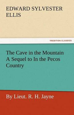 Book cover for The Cave in the Mountain a Sequel to in the Pecos Country / By Lieut. R. H. Jayne