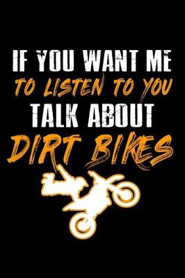 Book cover for If you want me to Listen to you talk about Dirt Bikes