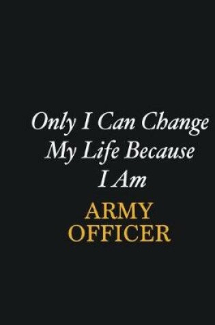 Cover of Only I Can Change My Life Because I Am Army officer