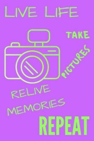 Cover of Live Life Take Pictures Relive Memories Repeat