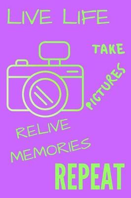 Book cover for Live Life Take Pictures Relive Memories Repeat