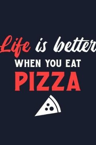 Cover of Life Is Better When You Eat Pizza
