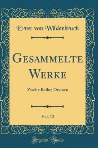 Cover of Gesammelte Werke, Vol. 12: Zweite Reihe; Dramen (Classic Reprint)