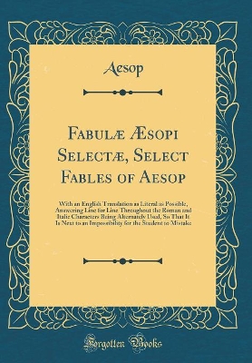 Book cover for Fabulæ Æsopi Selectæ, Select Fables of Aesop: With an English Translation as Literal as Possible, Answering Line for Line Throughout the Roman and Italic Characters Being Alternately Used, So That It Is Next to an Impossibility for the Student to Mistake