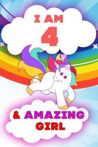 Cover of I am 4 and Amazing Girl, Happy Birthday Gift, 4 Years Old Unicorn Journal Notebook for Girls