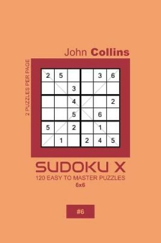 Cover of Sudoku X - 120 Easy To Master Puzzles 6x6 - 6